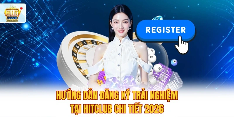 Hitclub 🏆 Tải Hitclub Tham Gia Đua Top Tháng Nhận Quà 999K 7 Hướng dẫn đăng ký trải nghiệm tại Hitclub chi tiết 2026