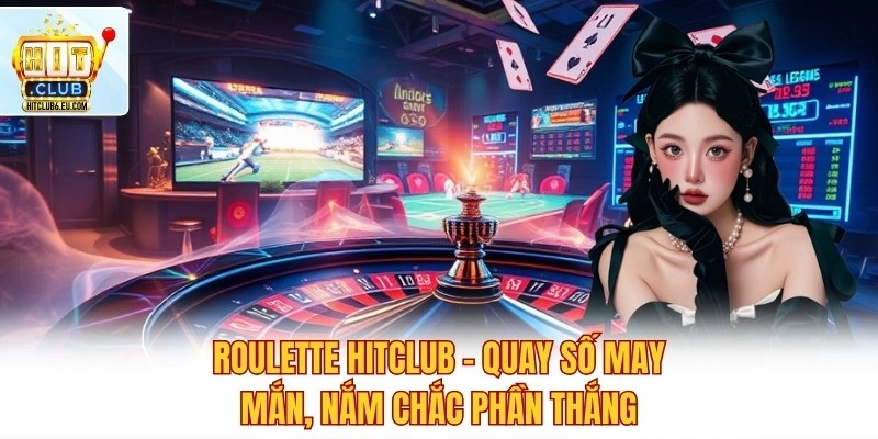 Roulette Hitclub – Quay Số May Mắn, Nắm Chắc Phần Thắng