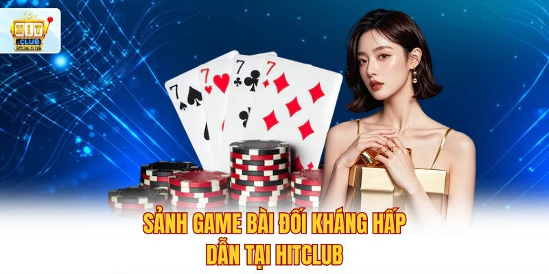 Hitclub 🏆 Tải Hitclub Tham Gia Đua Top Tháng Nhận Quà 999K 6 Sảnh game bài đối kháng hấp dẫn tại Hitclub
