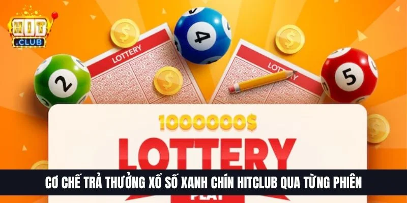 Cơ chế trả thưởng xổ số xanh chín Hitclub qua từng phiên